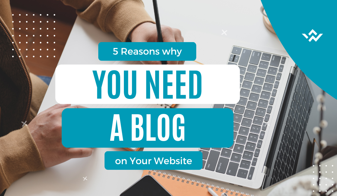 5 Reasons Why You Need a Blog (And How it Improves Your SEO)